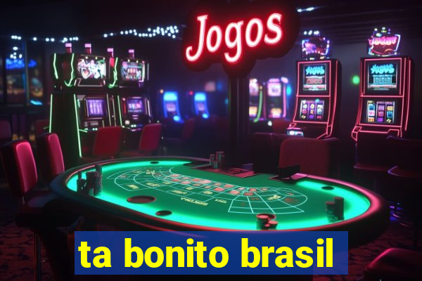 ta bonito brasil